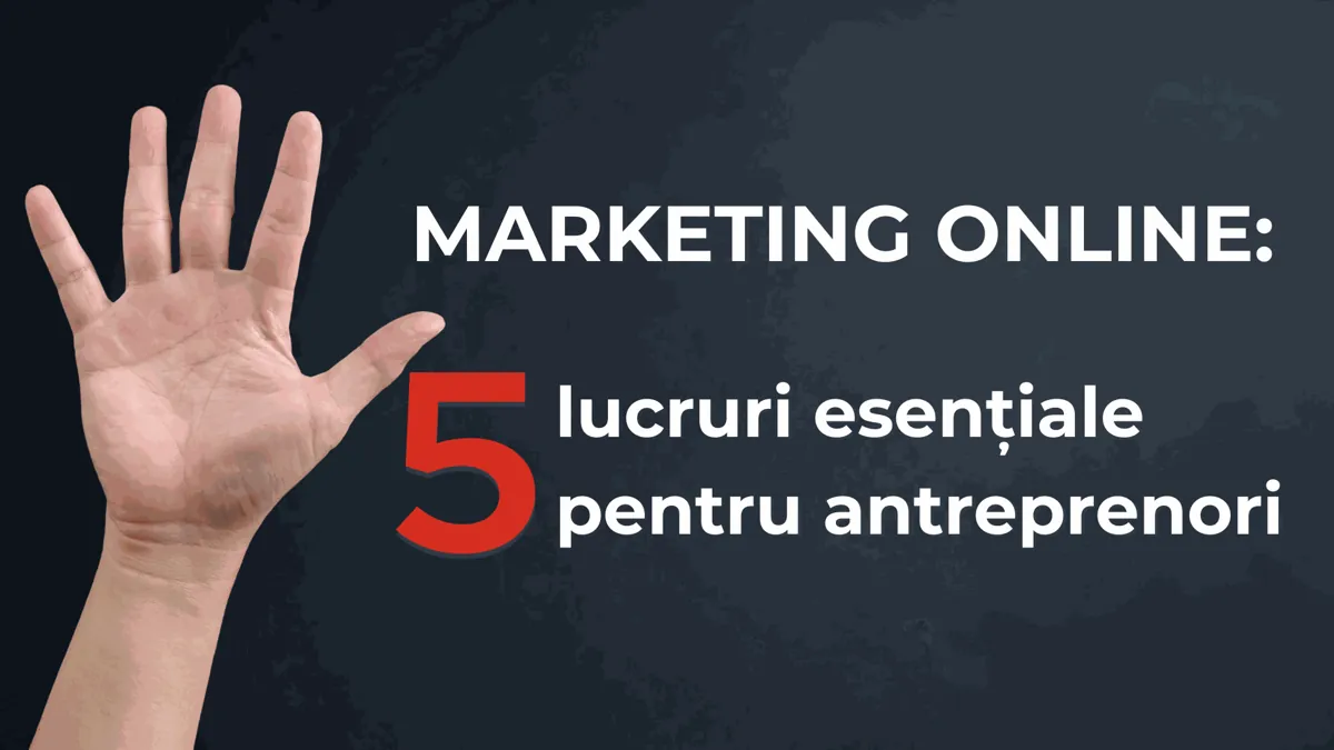 Marketing online: 5 lucruri esențiale pentru antreprenori